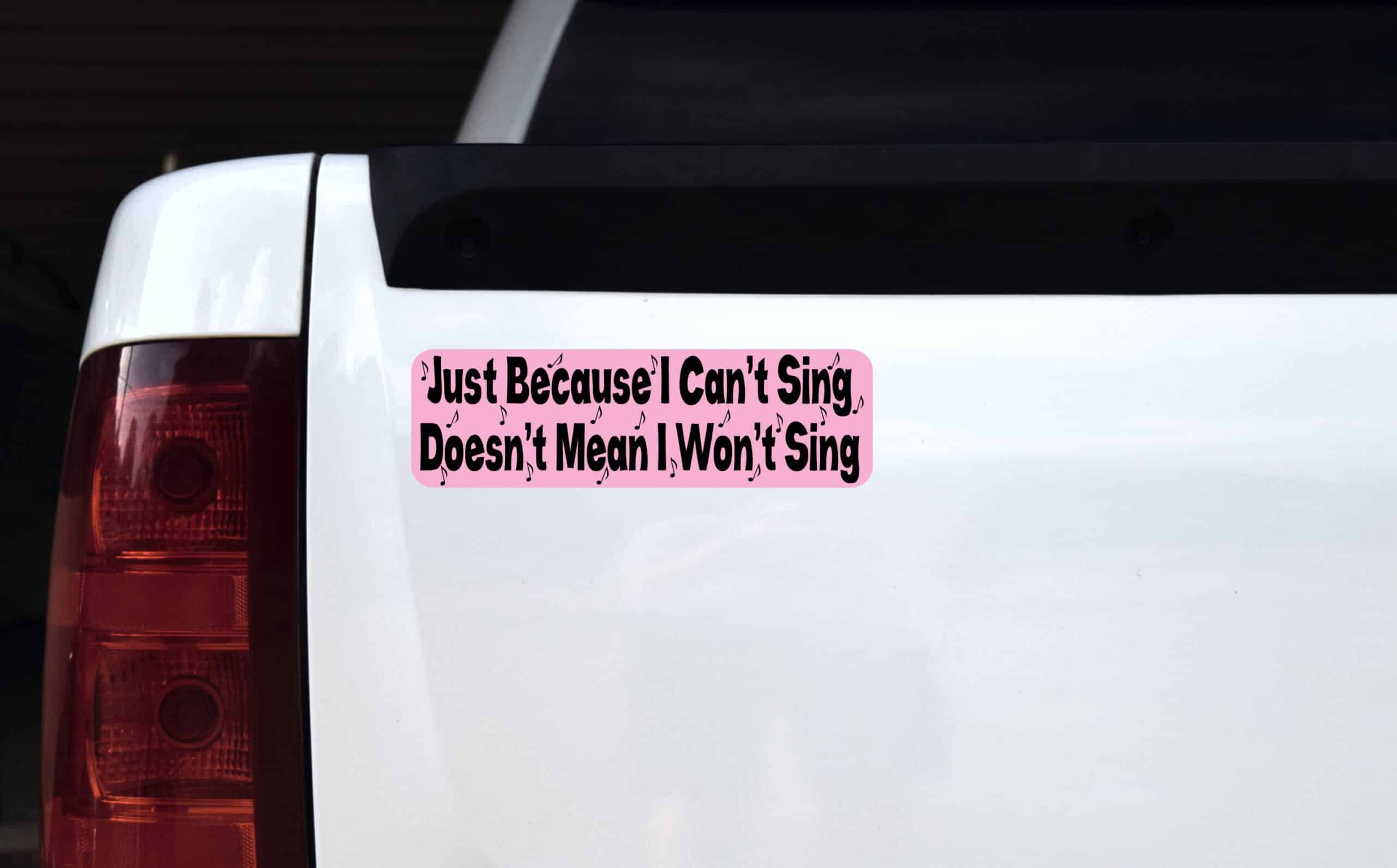 10in x 3in Just BecauseI Cant Sing Bumper Sticker