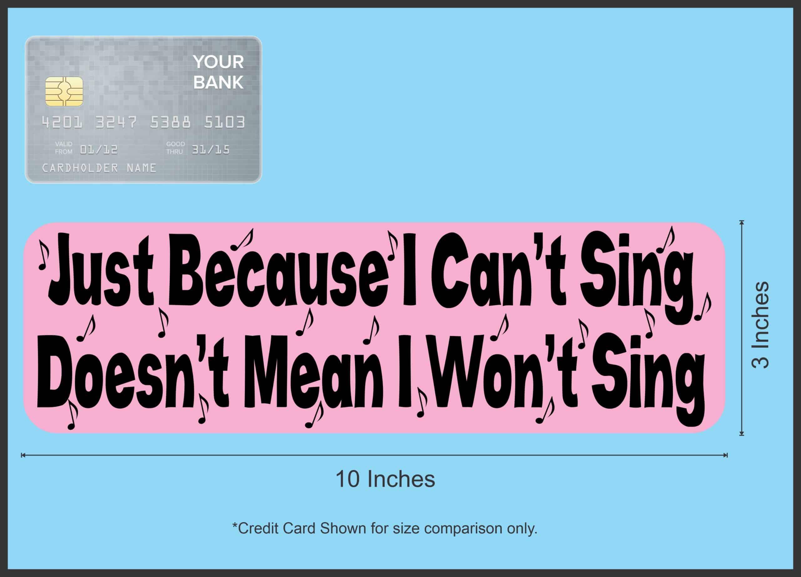 10in x 3in Just BecauseI Cant Sing Bumper Sticker