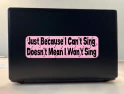 10in x 3in Just BecauseI Cant Sing Bumper Sticker