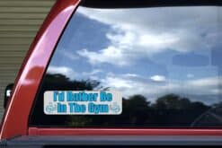 10in x 3in I'd Rather Be In The Gym Bumper Sticker Vinyl Vehicle