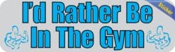 10in x 3in I'd Rather Be In The Gym Bumper Sticker Vinyl Vehicle