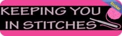 10in x 3in Keeping You In Stitches Bumper Sticker Vinyl Truck Window Decal