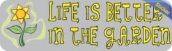 10in x 3in Life Is Better In The Garden Bumper Sticker Vinyl Window Decal
