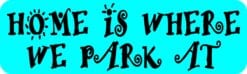 10in x 3in Home Is Where We Park At Bumper Sticker Vinyl Vehicle Stickers