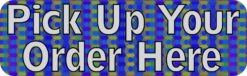 pick up your order here