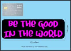 10in x 3in Be The Good In The World Magnet Magnetic Vehicle Bumper Magnets