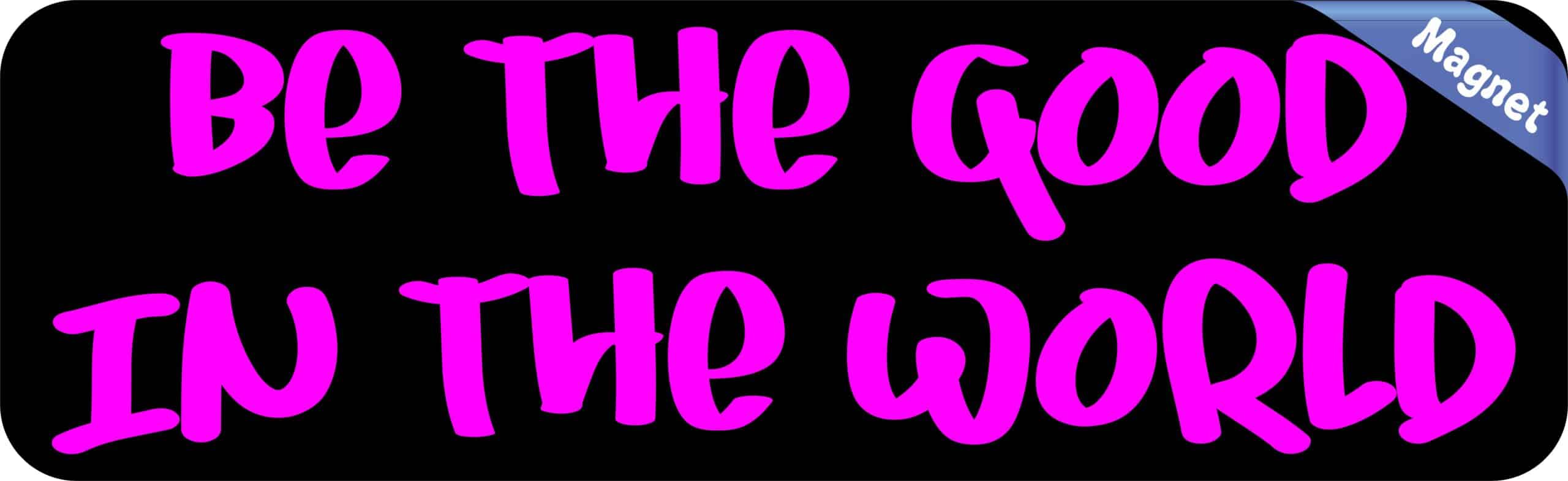 10in x 3in Be The Good In The World Magnet Magnetic Vehicle Bumper Magnets