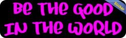 10in x 3in Be The Good In The World Bumper Sticker Vinyl Vehicle Stickers