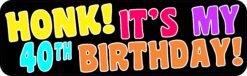 10in x 3in Honk It's My 40th Birthday Bumper Magnet Funny Occasi
