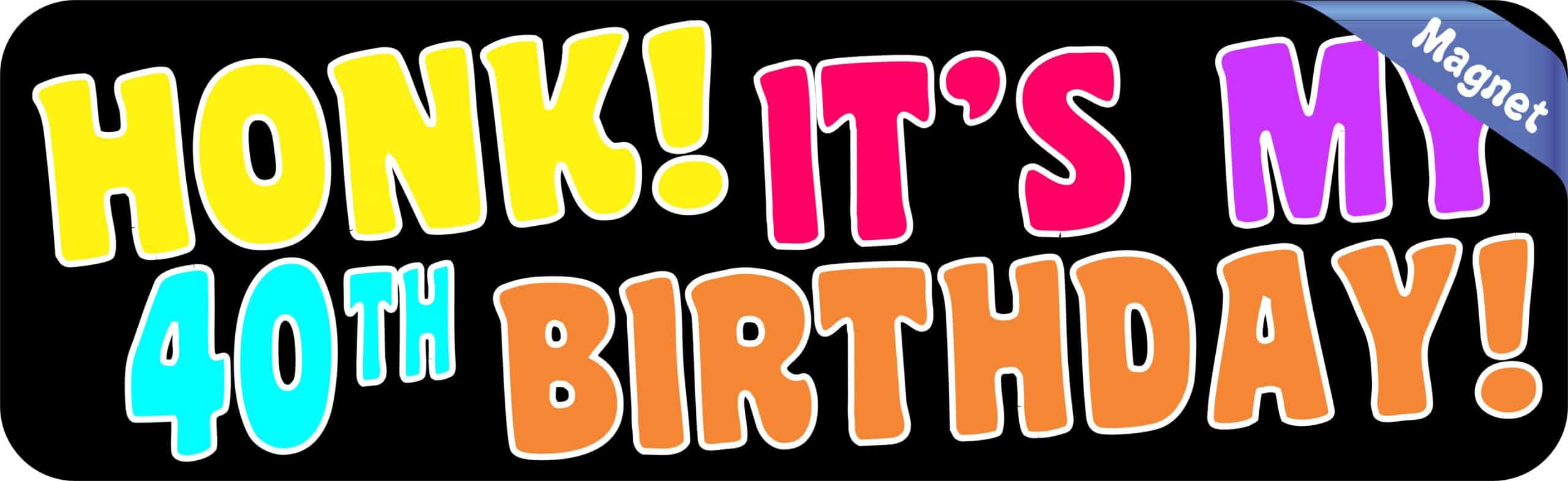 10in x 3in Honk It's My 40th Birthday Bumper Magnet Funny Occasi