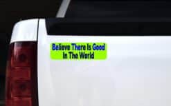 10in x 3in Green Believe There Is Good In The World Bumper Sticker Stickers