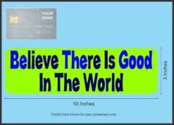 10in x 3in Green Believe There Is Good In The World Bumper Sticker Stickers