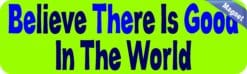 10in x 3in Green Believe There Is Good In The World Magnet Bumper Magnets