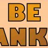Be Thankful Bumper Sticker