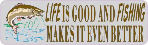 Life Is Good Fishing Makes It Even Better Bumper Sticker