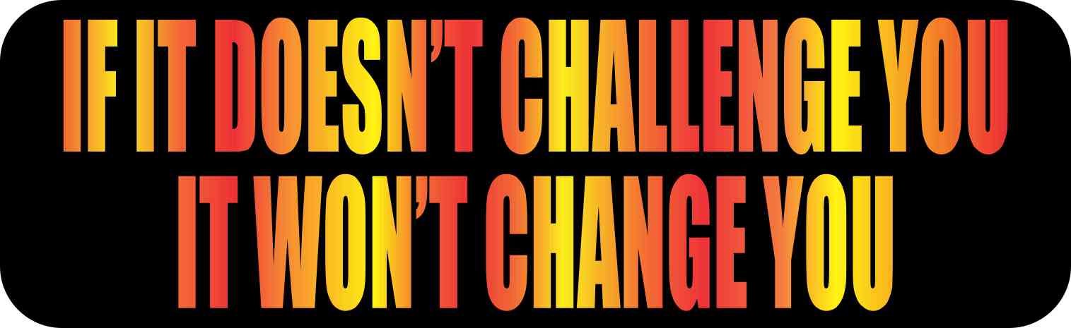 if it doesn\'t challenge you