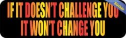 10in x 3in If It Doesnt Challenge You Bumper Sticker