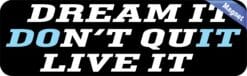 10in x 3in Dream It Live It Don't Quit Magnet Magnetic Bumper Magnets