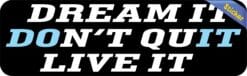 10in x 3in Dream It Live It Don't Quit Bumper Sticker Vinyl Vehicle Decal