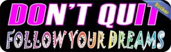 10in x 3in Follow Your Dreams Don't Quit Bumper Sticker Vinyl Vehicle Decal