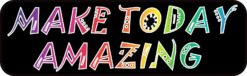 make today amazing