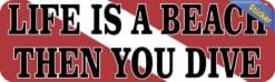 10in x 3in Life Is a Beach Then You Dive Bumper Sticker Vinyl Funny Decal