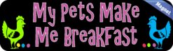 10in x 3in My Pets Make Me Breakfast Chicken Magnet Magnetic Pets Magnets