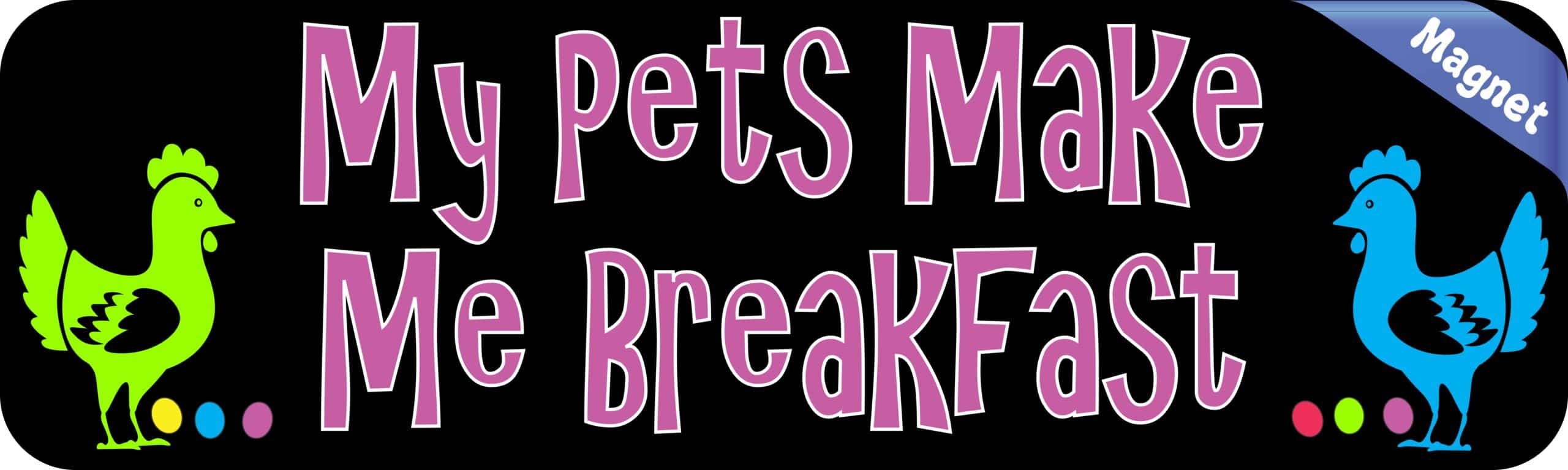 10in x 3in My Pets Make Me Breakfast Chicken Magnet Magnetic Pets Magnets