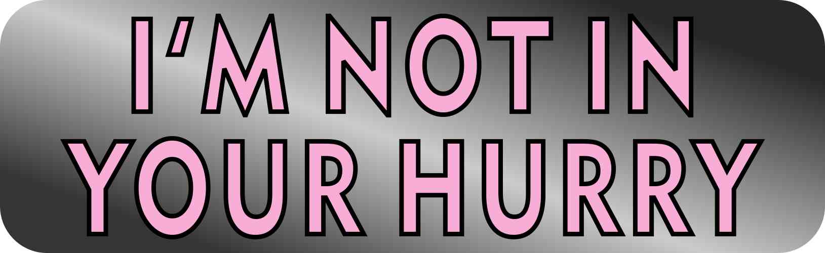 not in your hurry
