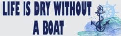 10in x 3in Life Is Dry Without a Boat Bumper Sticker Vinyl Cruise Decal