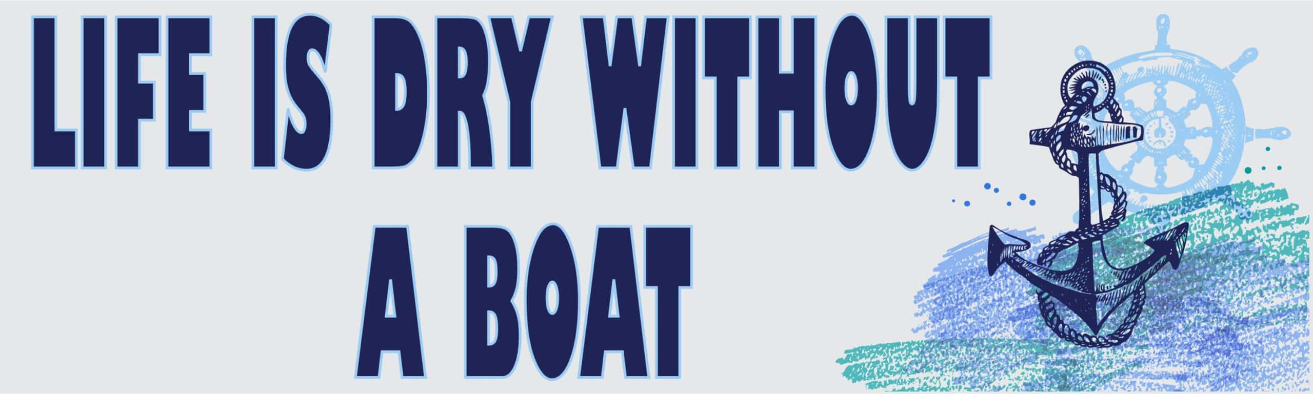 10in x 3in Life Is Dry Without a Boat Bumper Sticker Vinyl Cruise Decal