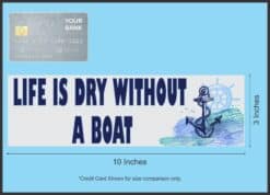 10in x 3in Life Is Dry Without a Boat Bumper Sticker Vinyl Cruise Decal