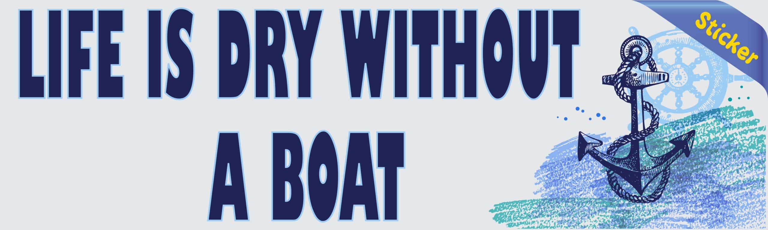 10in x 3in Life Is Dry Without a Boat Bumper Sticker Vinyl Cruise Decal