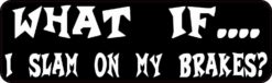 What If I Slam on My Brakes Magnet