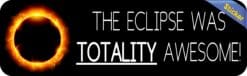 10in x 3in The Eclipse Was Totality Awesome Bumper Sticker Vinyl Car Decal