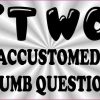 Our Staff is Accustomed to What You Think is a Dumb Question Magnet