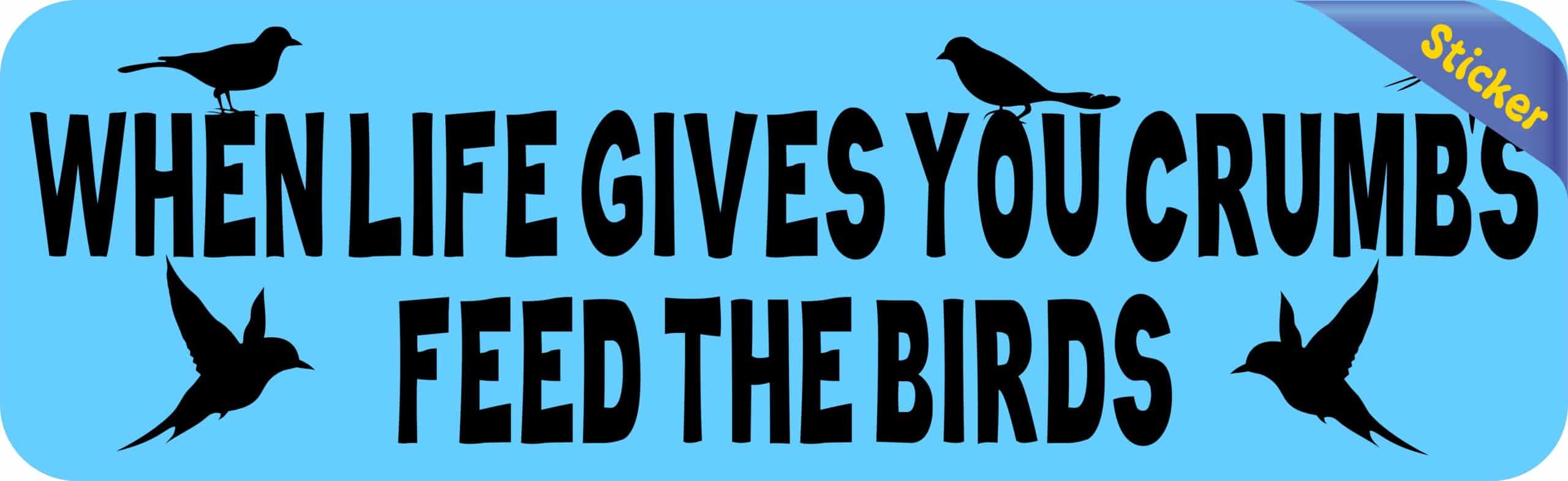 10 x 3 When Life Gives You Crumbs Feed the Birds Bumper Sticker Car Decal
