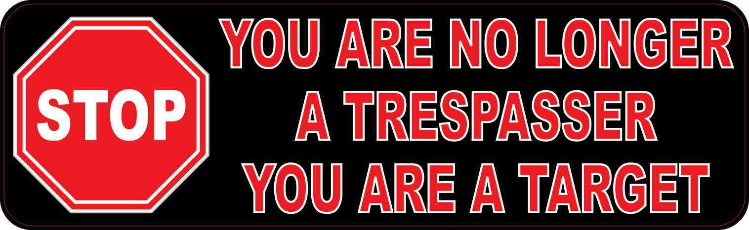 Stop You Are No Longer a Trespasser You Are a Target Magnet