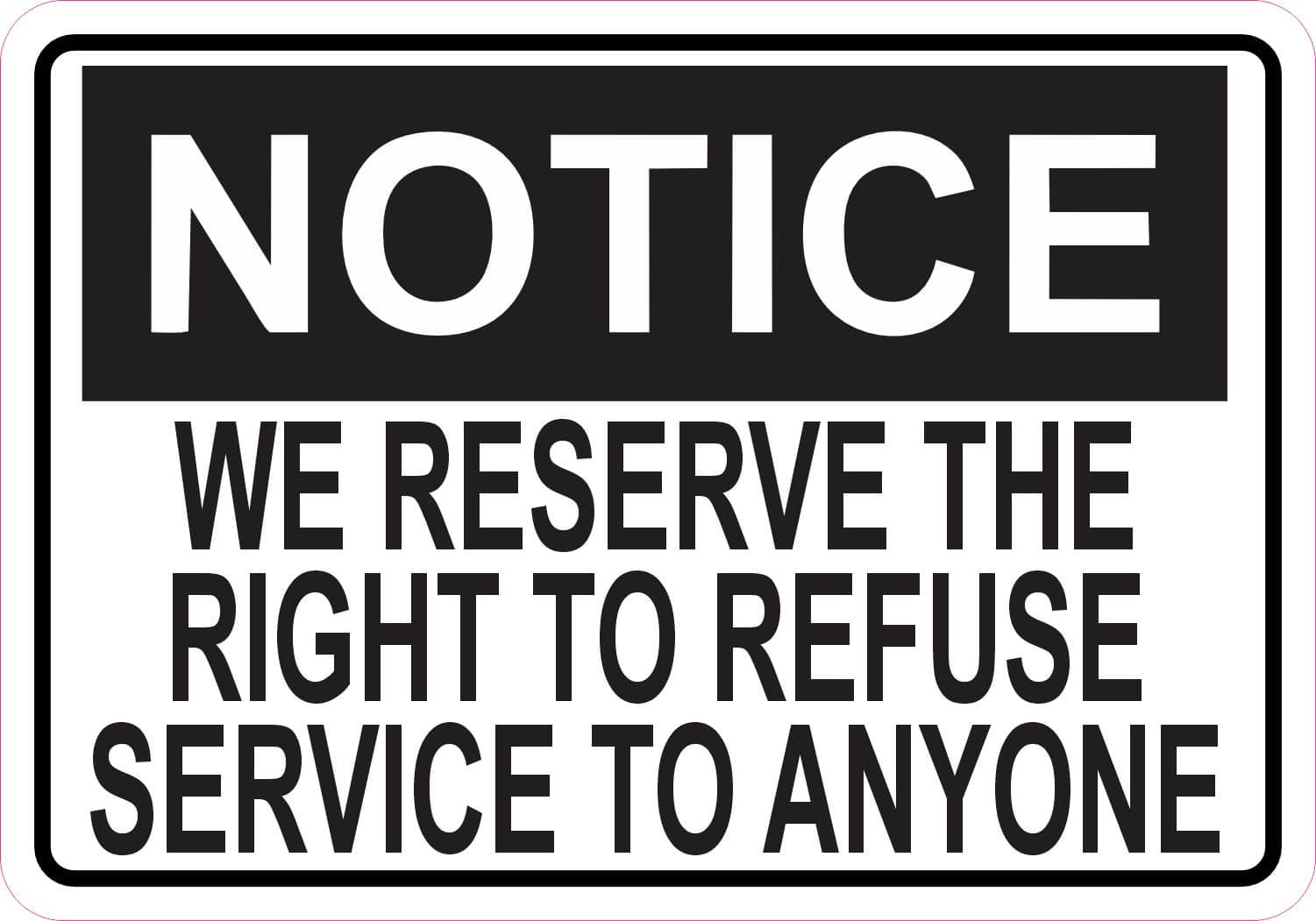 5inx3.5in Notice We Reserve the Right to Refuse Service to Anyone Sticker