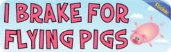 10in x 3in I Brake for Flying Pigs Bumper Sticker