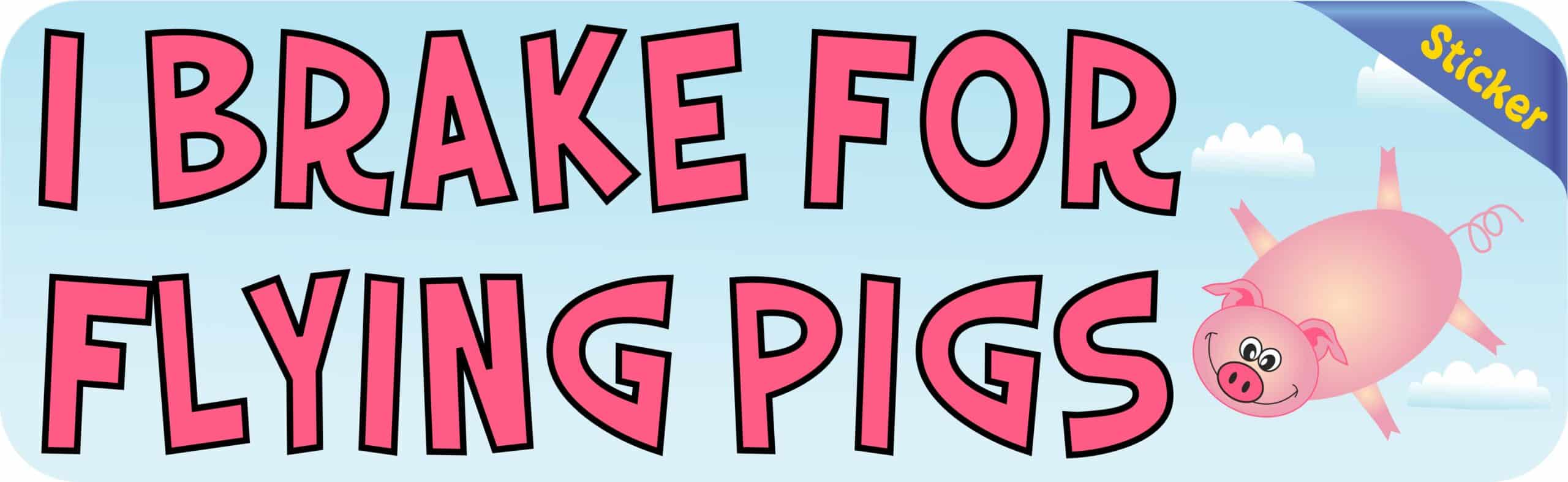 10in x 3in I Brake for Flying Pigs Bumper Sticker