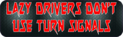 Lazy Drivers Don't Use Turn Signals Bumper Sticker
