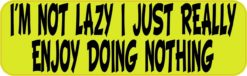 I'm Not Lazy I Just Really Enjoy Doing Nothing Bumper Sticker