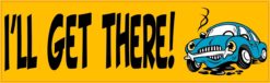 I'll Get There Bumper Sticker