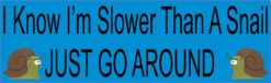 I Know I'm Slower Than A Snail Bumper Sticker
