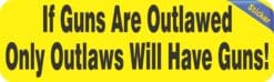 10in x 3in If Guns Are Outlawed Bumper Sticker