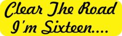 Clear The Road I'm Sixteen Bumper Sticker
