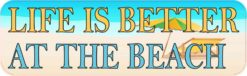 Life Is Better at the Beach Bumper Sticker