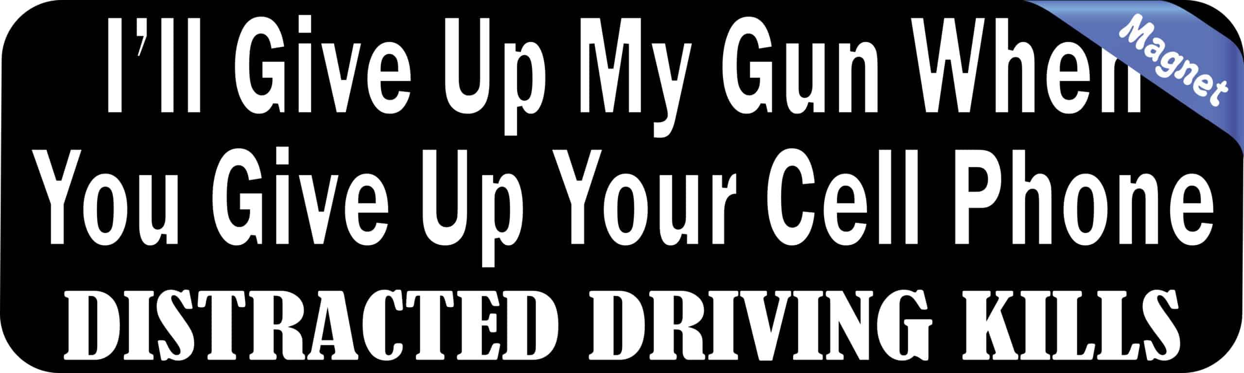 10in x 3in I'll Give Up My Gun When You Give Up Your Cell Phone Magnet