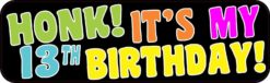 Honk! It's My 13th Birthday Bumper Sticker